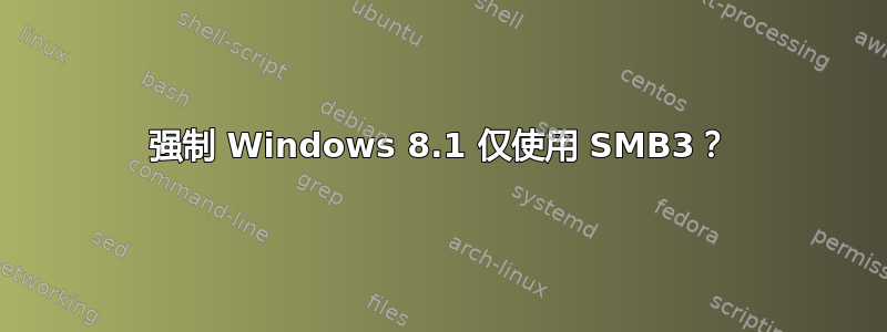 强制 Windows 8.1 仅使用 SMB3？