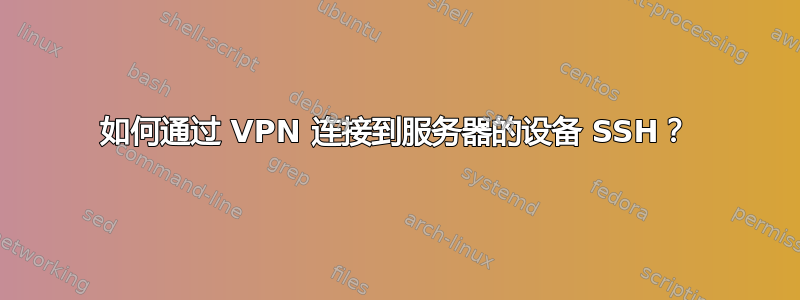 如何通过 VPN 连接到服务器的设备 SSH？