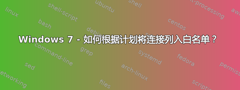 Windows 7 - 如何根据计划将连接列入白名单？