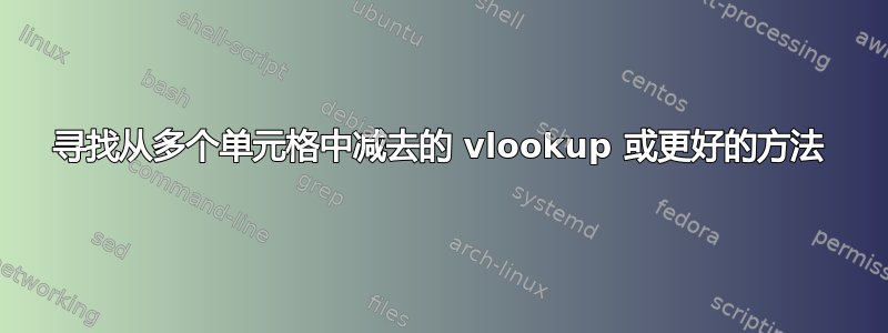 寻找从多个单元格中减去的 vlookup 或更好的方法