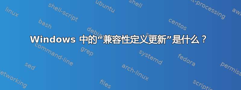 Windows 中的“兼容性定义更新”是什么？