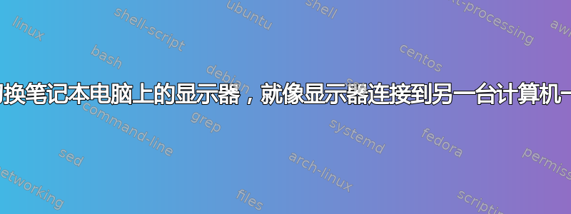 如何切换笔记本电脑上的显示器，就像显示器连接到另一台计算机一样？