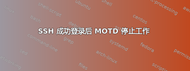 SSH 成功登录后 MOTD 停止工作