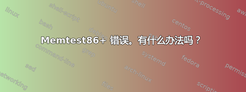 Memtest86+ 错误。有什么办法吗？