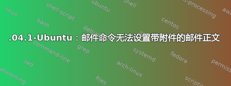 18.04.1-Ubuntu：邮件命令无法设置带附件的邮件正文