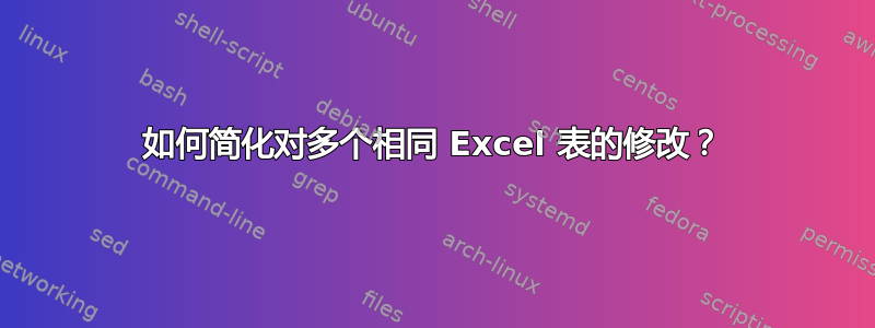 如何简化对多个相同 Excel 表的修改？