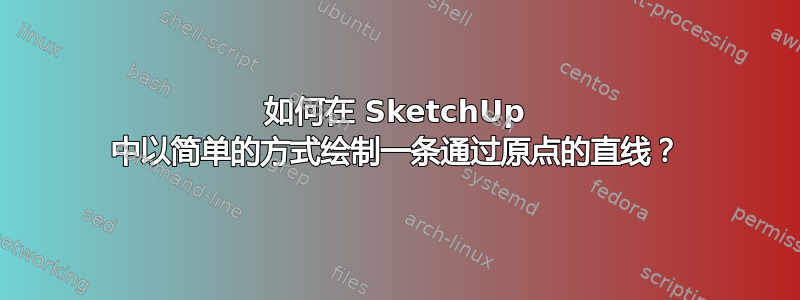 如何在 SketchUp 中以简单的方式绘制一条通过原点的直线？