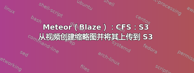 Meteor（Blaze）：CFS：S3 从视频创建缩略图并将其上传到 S3