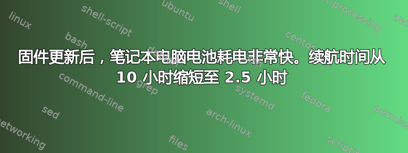 固件更新后，笔记本电脑电池耗电非常快。续航时间从 10 小时缩短至 2.5 小时