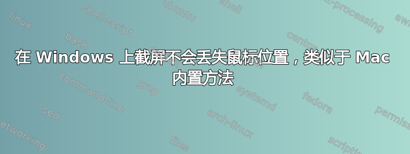 在 Windows 上截屏不会丢失鼠标位置，类似于 Mac 内置方法