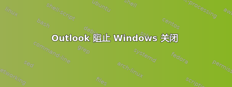 Outlook 阻止 Windows 关闭