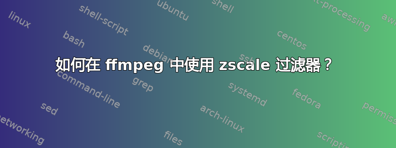 如何在 ffmpeg 中使用 zscale 过滤器？