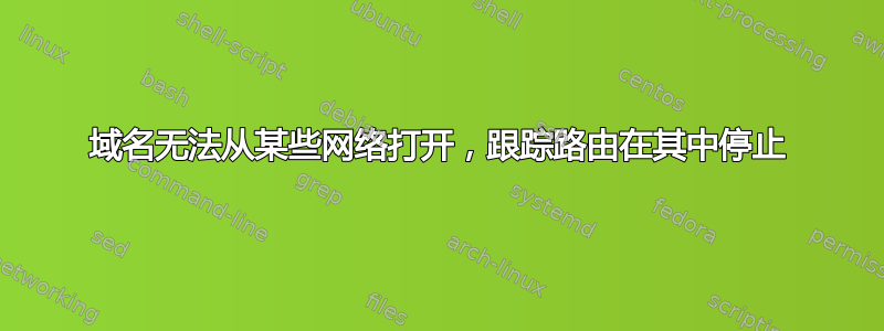 域名无法从某些网络打开，跟踪路由在其中停止