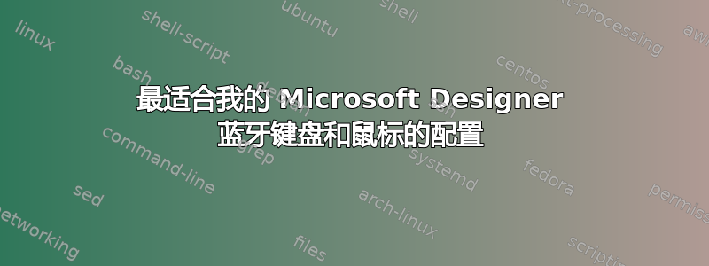 最适合我的 Microsoft Designer 蓝牙键盘和鼠标的配置