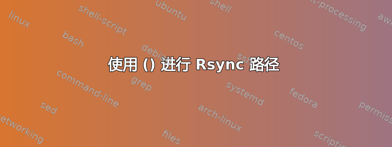 使用 () 进行 Rsync 路径