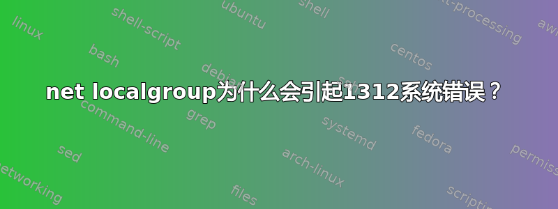 net localgroup为什么会引起1312系统错误？