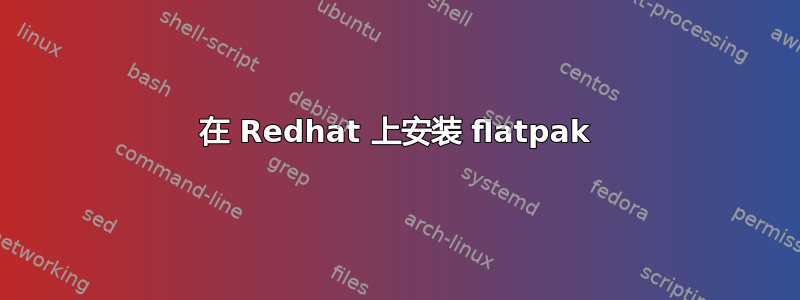 在 Redhat 上安装 flatpak