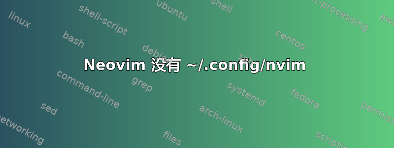 Neovim 没有 ~/.config/nvim