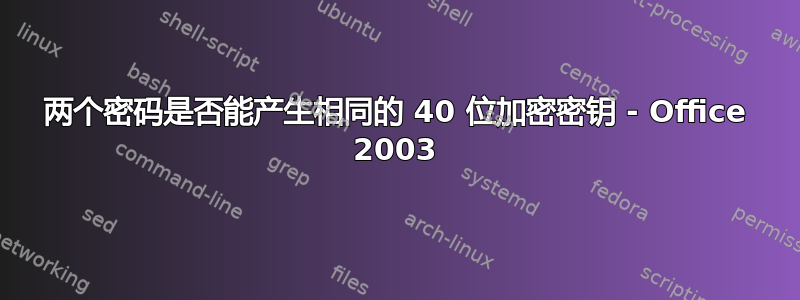 两个密码是否能产生相同的 40 位加密密钥 - Office 2003