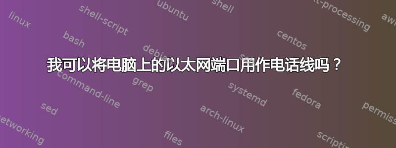 我可以将电脑上的以太网端口用作电话线吗？