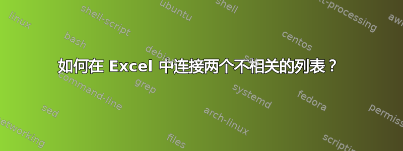 如何在 Excel 中连接两个不相关的列表？