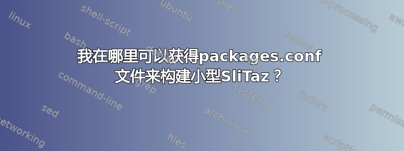 我在哪里可以获得packages.conf 文件来构建小型SliTaz？