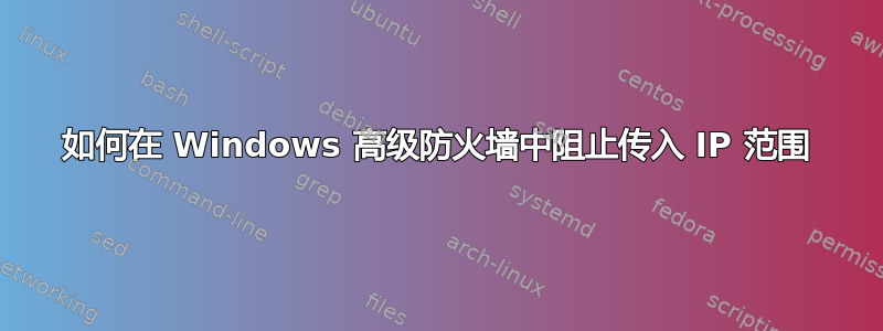 如何在 Windows 高级防火墙中阻止传入 IP 范围