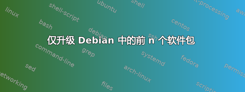 仅升级 Debian 中的前 n 个软件包