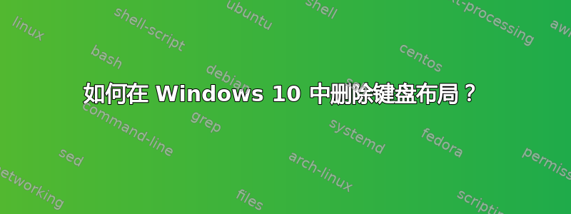 如何在 Windows 10 中删除键盘布局？