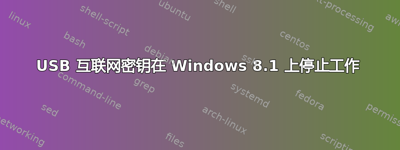 USB 互联网密钥在 Windows 8.1 上停止工作