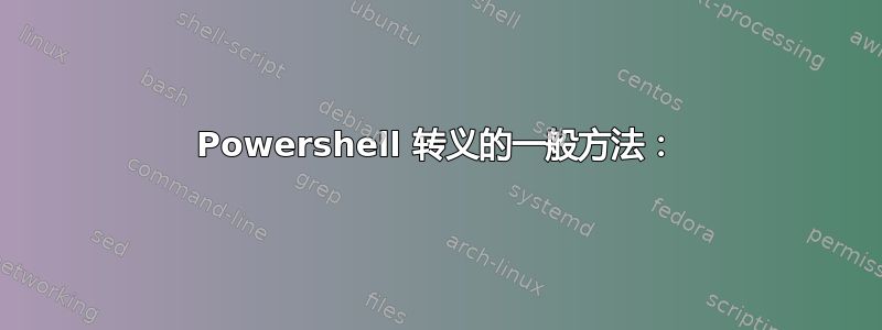 Powershell 转义的一般方法：