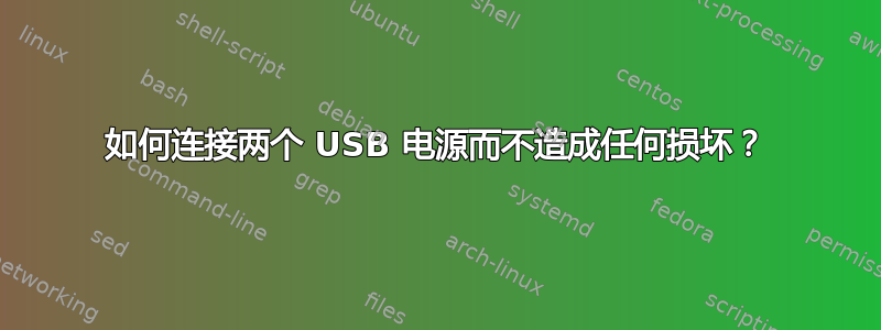 如何连接两个 USB 电源而不造成任何损坏？