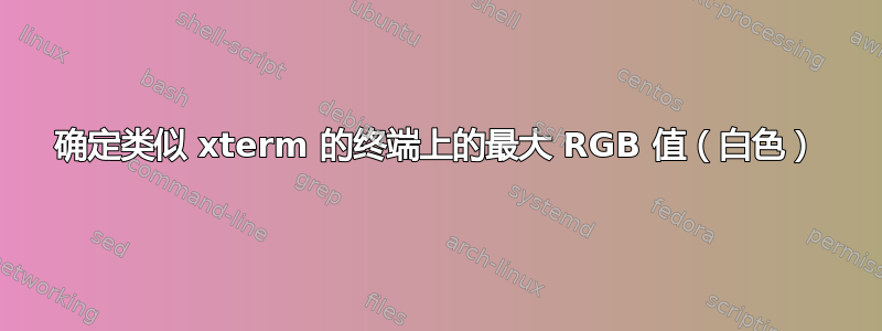 确定类似 xterm 的终端上的最大 RGB 值（白色）