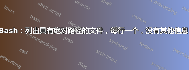 Bash：列出具有绝对路径的文件，每行一个，没有其他信息