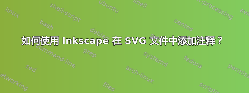 如何使用 Inkscape 在 SVG 文件中添加注释？