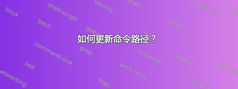 如何更新命令路径？