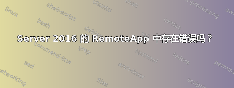 Server 2016 的 RemoteApp 中存在错误吗？