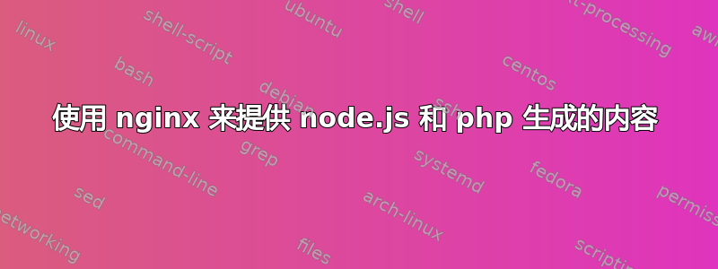 使用 nginx 来提供 node.js 和 php 生成的内容