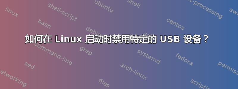 如何在 Linux 启动时禁用特定的 USB 设备？