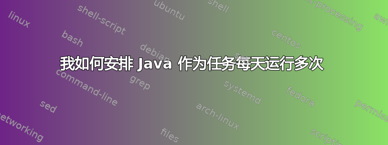 我如何安排 Java 作为任务每天运行多次