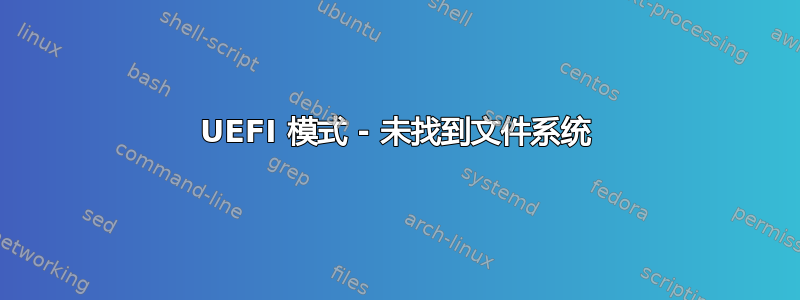 UEFI 模式 - 未找到文件系统