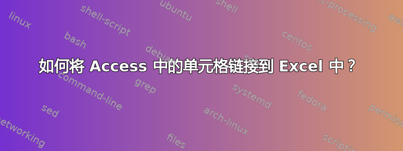 如何将 Access 中的单元格链接到 Excel 中？