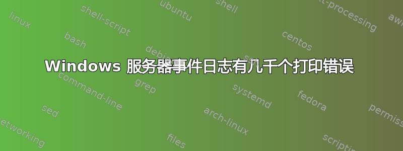 Windows 服务器事件日志有几千个打印错误