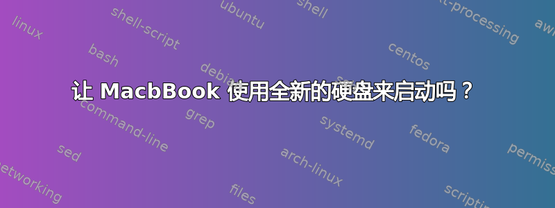 让 MacbBook 使用全新的硬盘来启动吗？