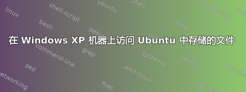 在 Windows XP 机器上访问 Ubuntu 中存储的文件