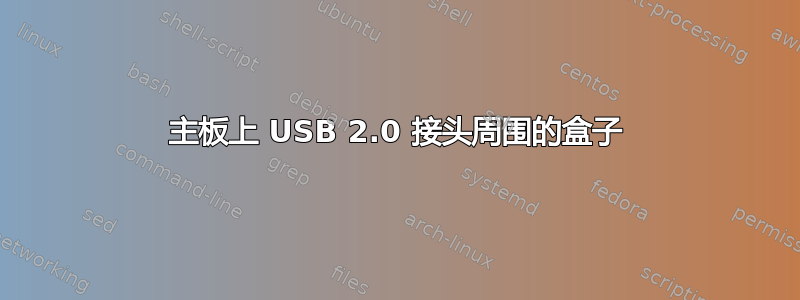 主板上 USB 2.0 接头周围的盒子