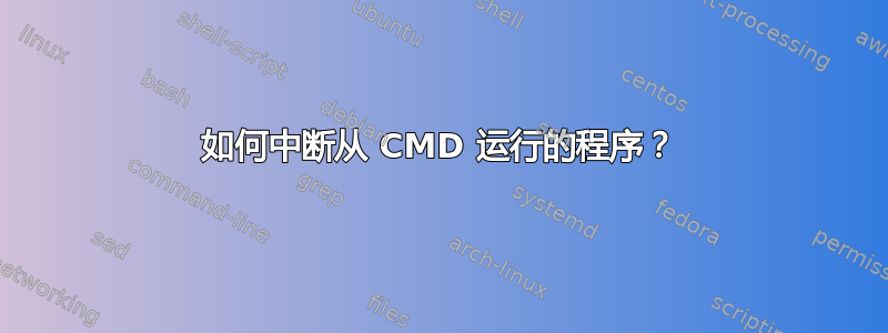 如何中断从 CMD 运行的程序？