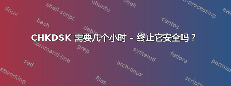 CHKDSK 需要几个小时 – 终止它安全吗？