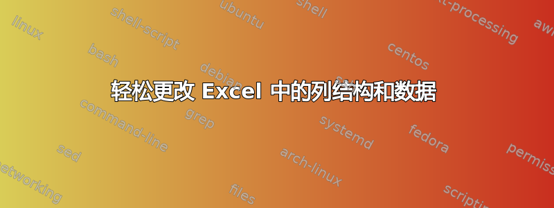 轻松更改 Excel 中的列结构和数据