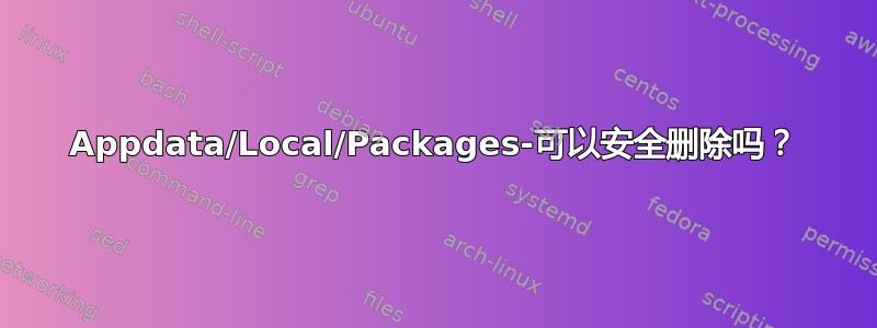 Appdata/Local/Packages-可以安全删除吗？